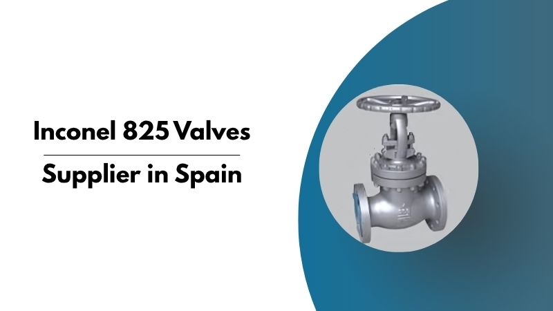 Inconel 825 Valves Spain, Barcelona, Madrid, Valencia, Bilbao, Seville